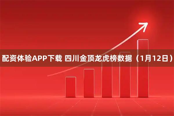 配资体验APP下载 四川金顶龙虎榜数据（1月12日）